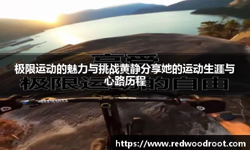 极限运动的魅力与挑战黄静分享她的运动生涯与心路历程