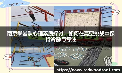 南京攀岩队心理素质探讨：如何在高空挑战中保持冷静与专注
